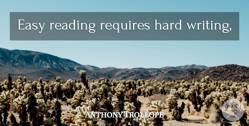 Anthony Trollope Quote About Reading, Writing, Easy: Easy Reading Requires Hard Writing...