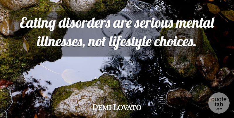 Demi Lovato Quote About Lifestyle Choices, Eating Disorder, Serious: Eating Disorders Are Serious Mental...