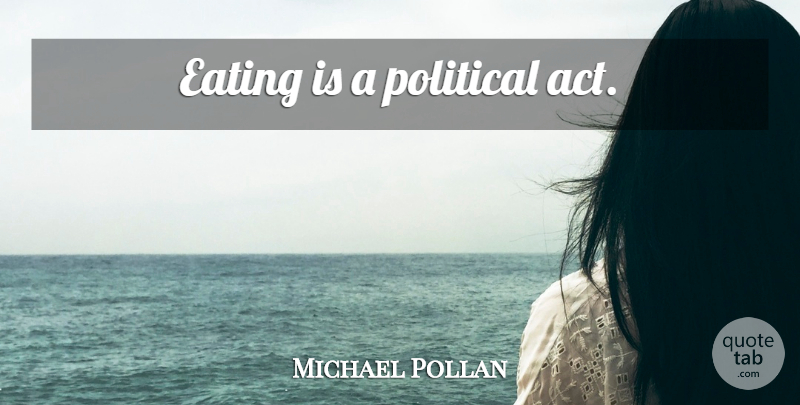Michael Pollan Quote About Political, Eating, Eco: Eating Is A Political Act...