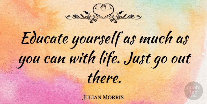 Julian Morris Quote About Educate: Educate Yourself As Much As...