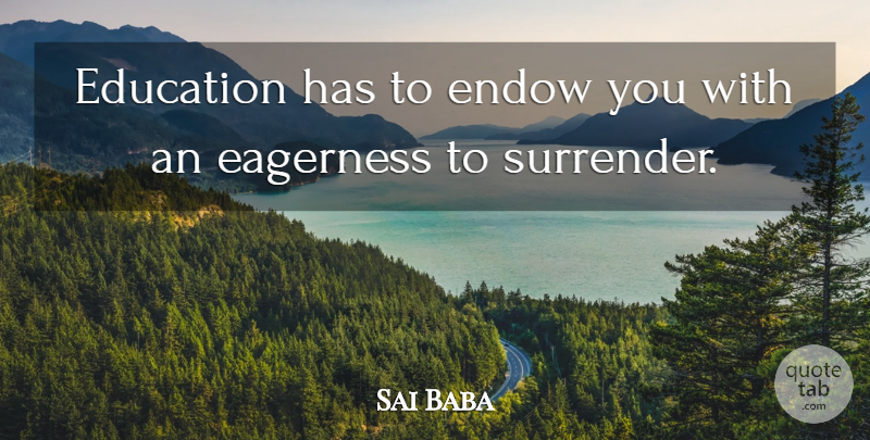 Sai Baba Quote About Educational, Surrender, Eagerness: Education Has To Endow You...