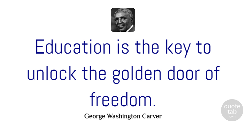 George Washington Carver Quote About Education, Teacher, Freedom: Education Is The Key To...