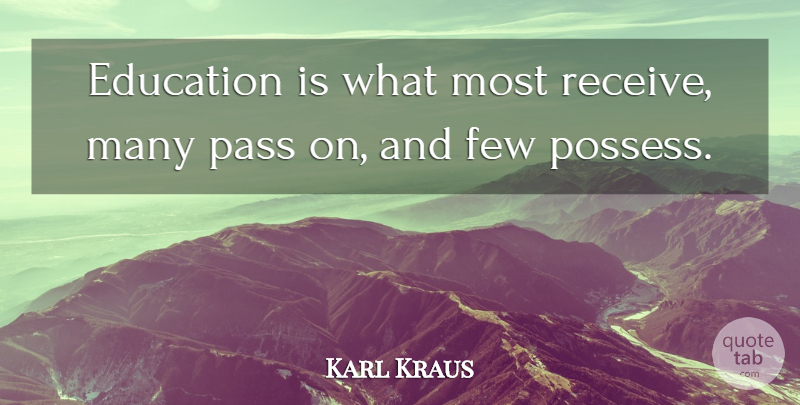 Karl Kraus Quote About Education, Teacher: Education Is What Most Receive...