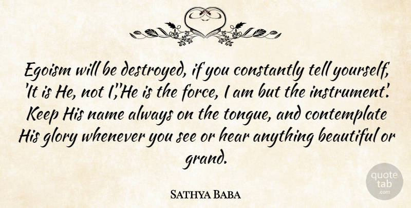 Sathya Baba Quote About Beautiful, Constantly, Egoism, Force, Glory: Egoism Will Be Destroyed If...