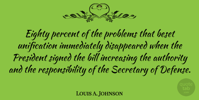 Louis A. Johnson Quote About Authority, Bill, Eighty, Increasing, Responsibility: Eighty Percent Of The Problems...