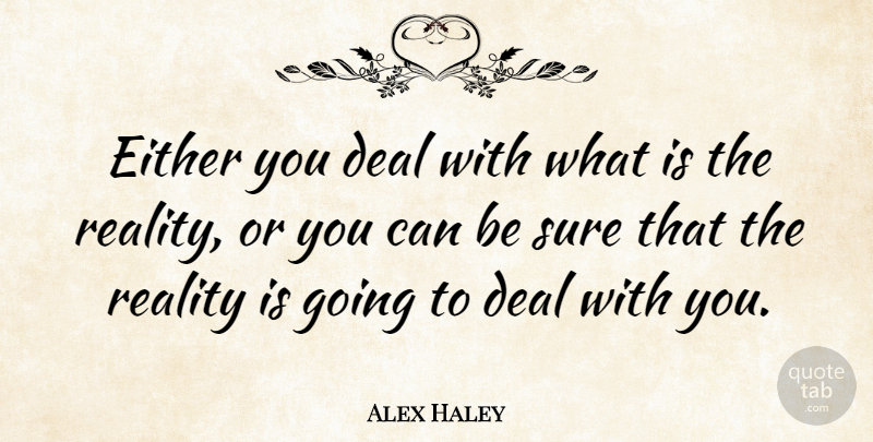 Alex Haley Quote About Reality, Alex, Deals: Either You Deal With What...