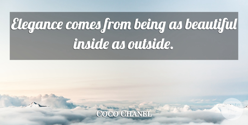 Coco Chanel Quote About Beautiful, Elegance, Beautiful Inside: Elegance Comes From Being As...