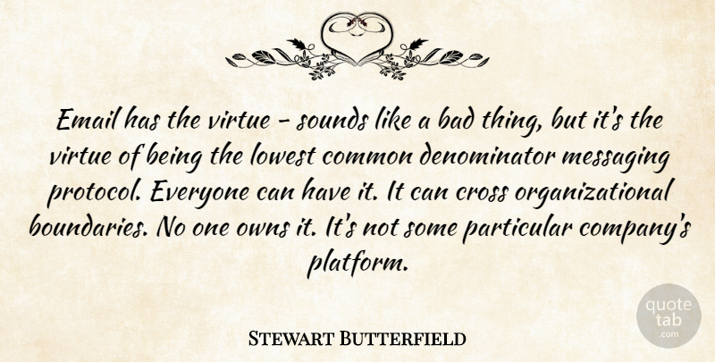 Stewart Butterfield Quote About Bad, Common, Cross, Email, Lowest: Email Has The Virtue Sounds...