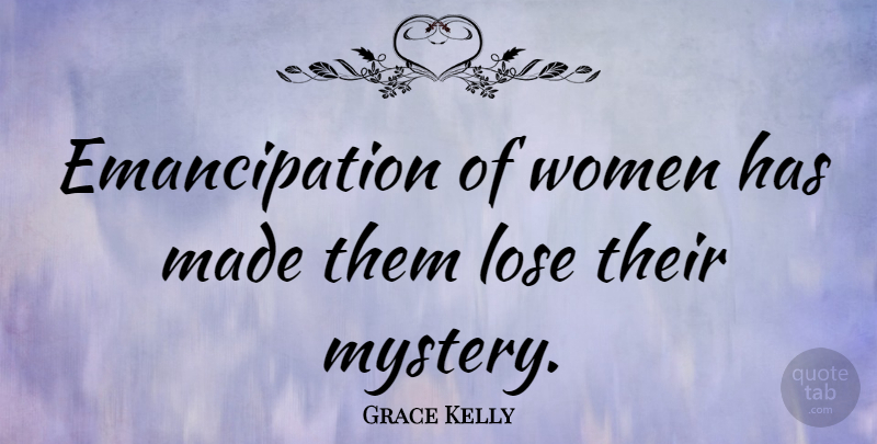 Grace Kelly Quote About Mystery, Made, Emancipation: Emancipation Of Women Has Made...