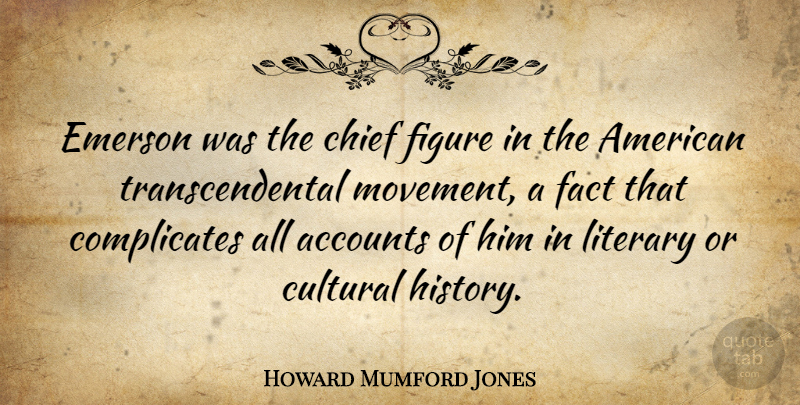 Howard Mumford Jones Quote About Accounts, Chief, Cultural, Emerson, Figure: Emerson Was The Chief Figure...