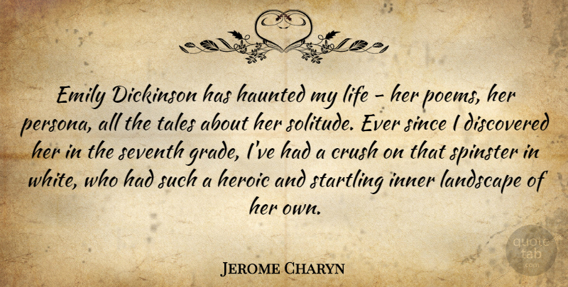 Jerome Charyn Quote About Discovered, Emily, Haunted, Heroic, Inner: Emily Dickinson Has Haunted My...