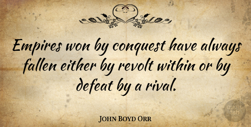 John Boyd Orr Quote About Rivals, Empires, Defeat: Empires Won By Conquest Have...