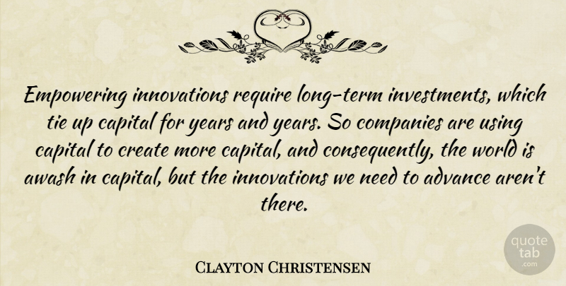 Clayton Christensen Quote About Advance, Capital, Companies, Empowering, Using: Empowering Innovations Require Long Term...