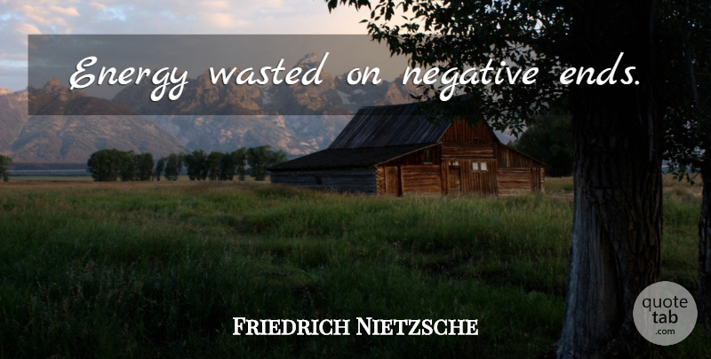 Friedrich Nietzsche Quote About Energy, Negative, Ends: Energy Wasted On Negative Ends...