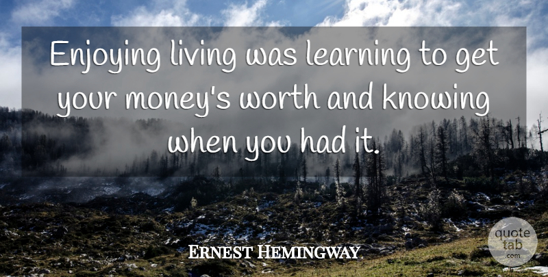 Ernest Hemingway Quote About Knowing, Enjoy, Sun Also Rises: Enjoying Living Was Learning To...