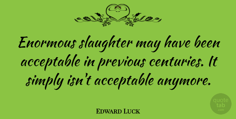 Edward Luck Quote About Enormous, Previous: Enormous Slaughter May Have Been...