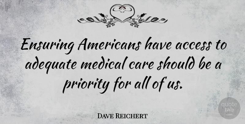 Dave Reichert Quote About Priorities, Adequate, Care: Ensuring Americans Have Access To...