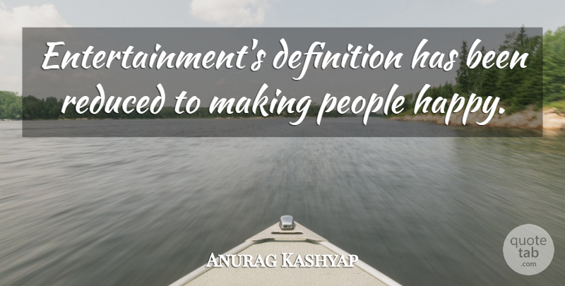 Anurag Kashyap Quote About People, Definitions, Entertainment: Entertainments Definition Has Been Reduced...