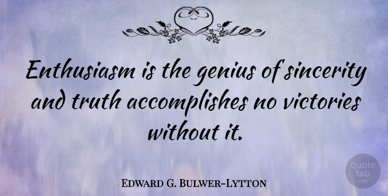 Edward G. Bulwer-Lytton Quote About Sincerity, Truth, Victories: Enthusiasm Is The Genius Of...