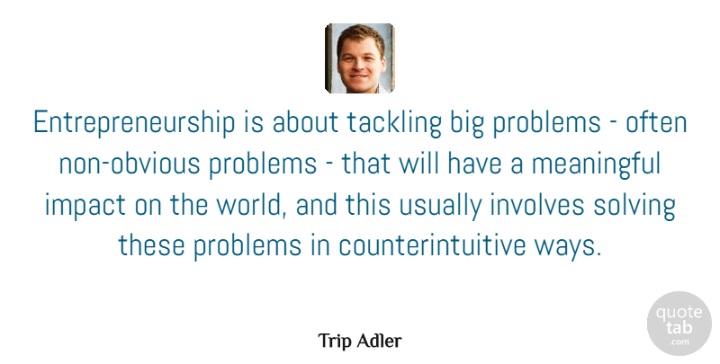 Trip Adler Quote About Involves, Solving, Tackling: Entrepreneurship Is About Tackling Big...