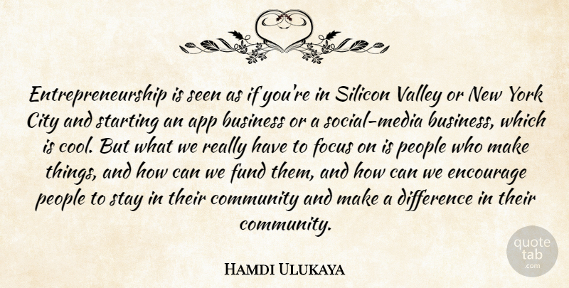 Hamdi Ulukaya Quote About Business, City, Cool, Difference, Encourage: Entrepreneurship Is Seen As If...