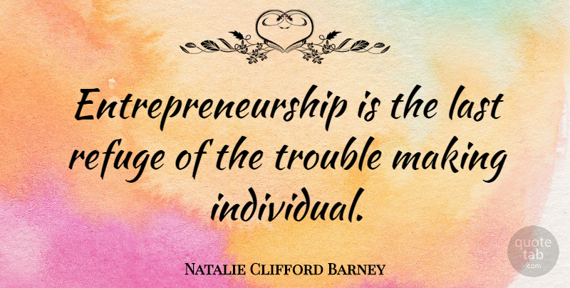 Natalie Clifford Barney Quote About Business, Entrepreneur, Lasts: Entrepreneurship Is The Last Refuge...