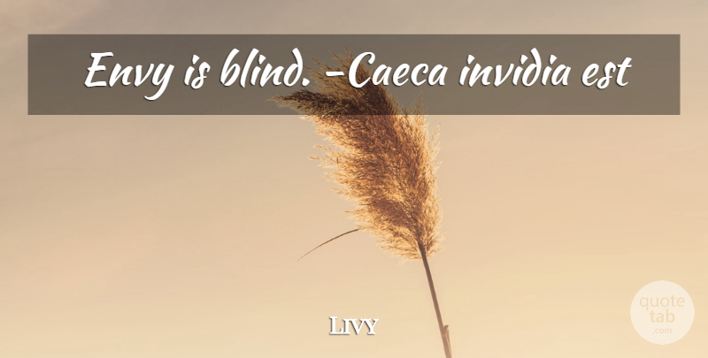 Livy Quote About Envy, Blind: Envy Is Blind Caeca Invidia...
