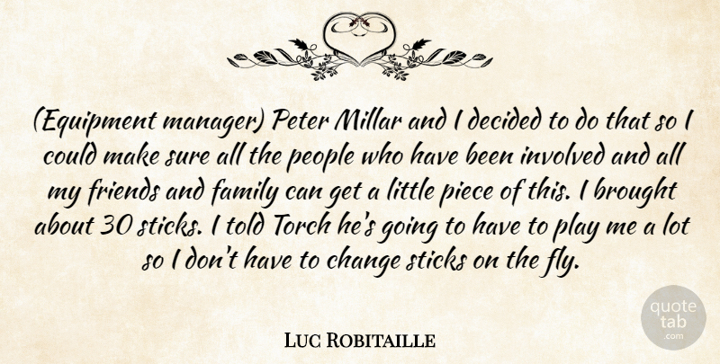Luc Robitaille Quote About Brought, Change, Decided, Family, Involved: Equipment Manager Peter Millar And...