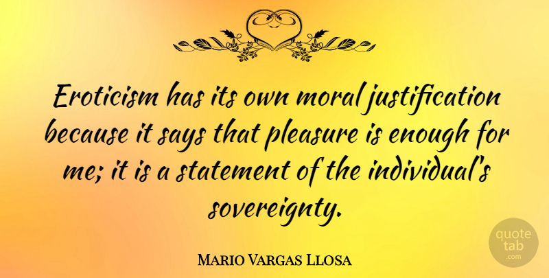 Mario Vargas Llosa Quote About Moral, Enough, Pleasure: Eroticism Has Its Own Moral...