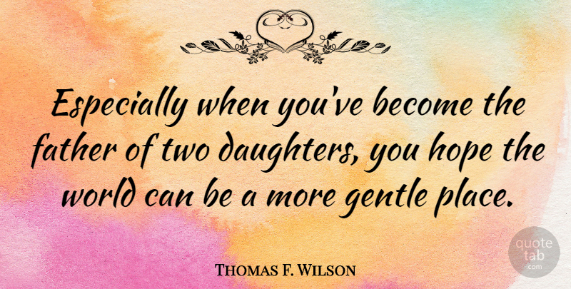 Thomas F. Wilson Quote About Gentle, Hope: Especially When Youve Become The...