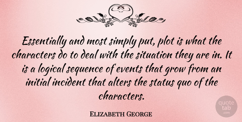Elizabeth George Quote About Character, Plot, Challenging The Status Quo: Essentially And Most Simply Put...