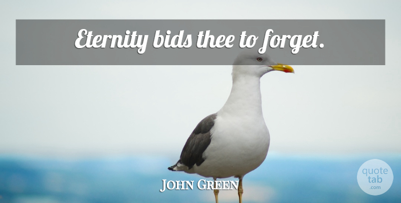 John Green Quote About Forget, Eternity, Thee: Eternity Bids Thee To Forget...