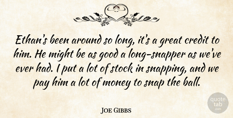 Joe Gibbs Quote About Credit, Good, Great, Might, Money: Ethans Been Around So Long...