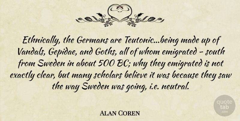 Alan Coren Quote About Believe, Sweden, Way: Ethnically The Germans Are Teutonicbeing...