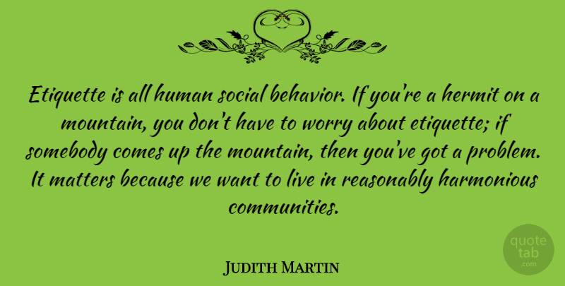 Judith Martin Quote About Etiquette, Hermit, Human, Matters, Reasonably: Etiquette Is All Human Social...