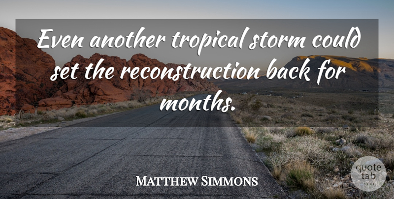 Matthew Simmons Quote About Storm, Tropical: Even Another Tropical Storm Could...