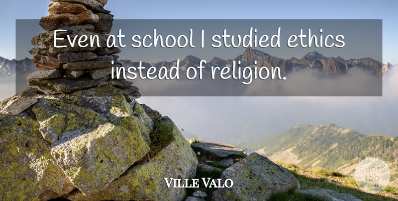 Ville Valo Quote About School, Religion, Ethics: Even At School I Studied...