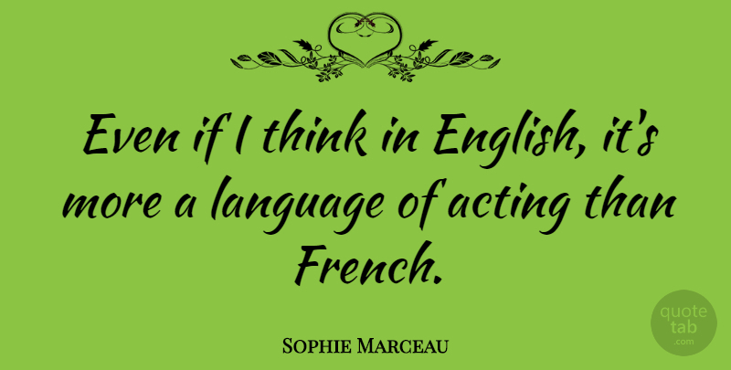 Sophie Marceau Quote About Thinking, Acting, Language: Even If I Think In...