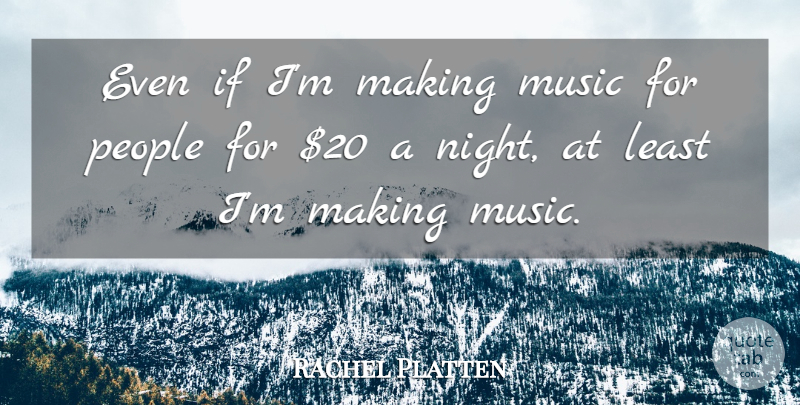 Rachel Platten Quote About Music, People: Even If Im Making Music...