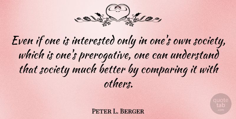Peter L. Berger Quote About Compare, Ifs, Prerogative: Even If One Is Interested...