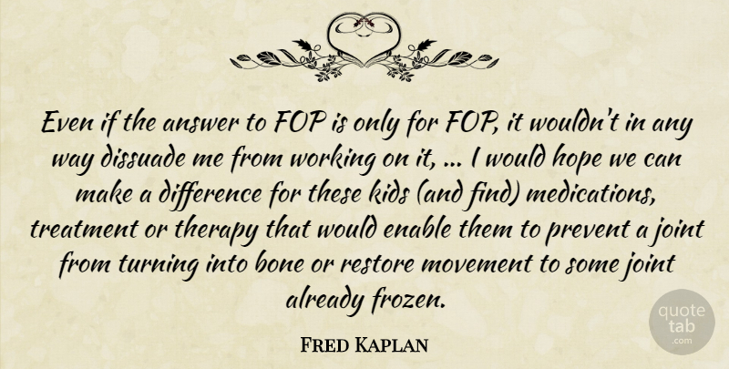 Fred Kaplan Quote About Answer, Bone, Difference, Enable, Hope: Even If The Answer To...