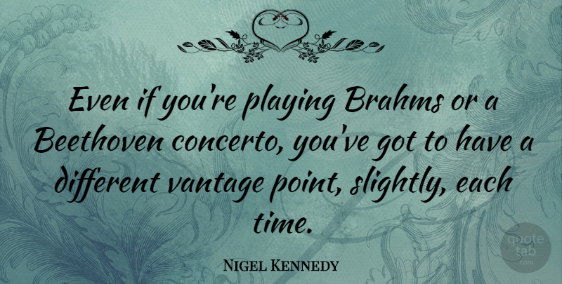 Nigel Kennedy Quote About Vantage Point, Different, Brahms: Even If Youre Playing Brahms...