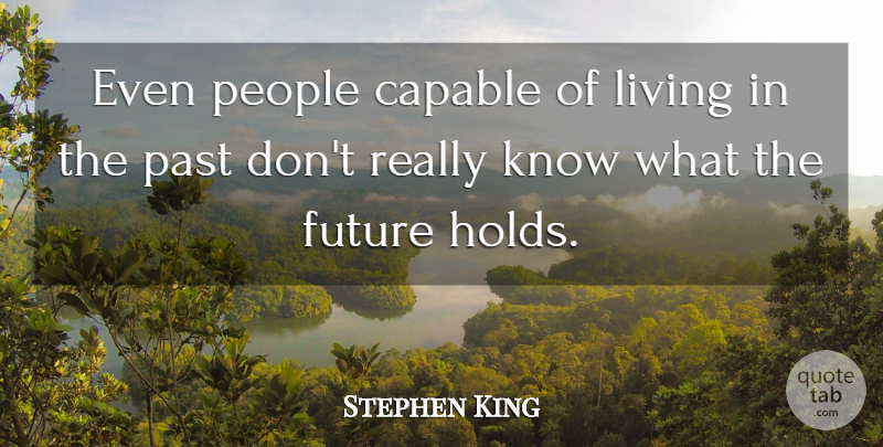 Stephen King Quote About Past, People, Knows: Even People Capable Of Living...