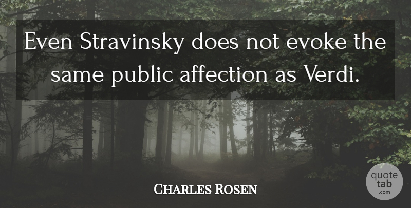 Charles Rosen Quote About Doe, Affection, Evoke: Even Stravinsky Does Not Evoke...
