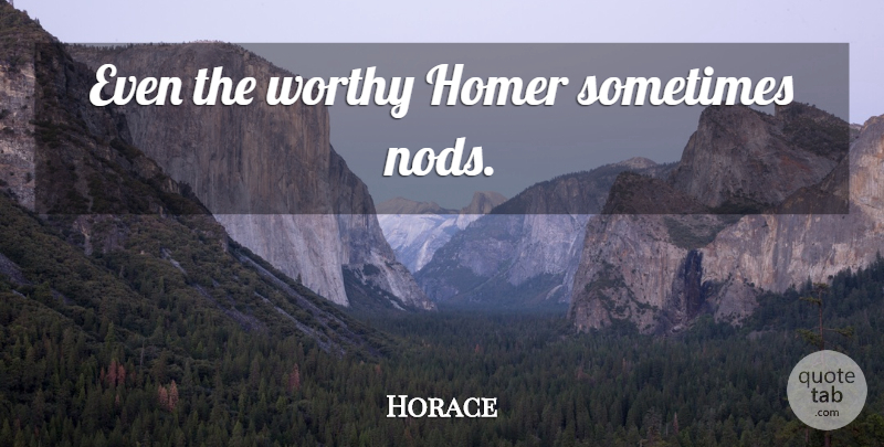Horace Quote About Sometimes, Worthy: Even The Worthy Homer Sometimes...