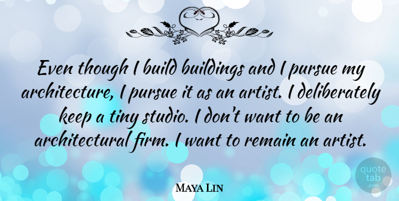 Maya Lin Quote About Artist, Want, Tiny: Even Though I Build Buildings...