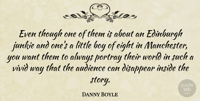 Danny Boyle Quote About Audience, Boy, Disappear, Edinburgh, Eight: Even Though One Of Them...