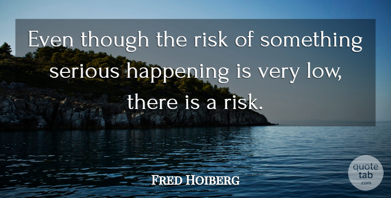 Fred Hoiberg Quote About Happening, Risk, Serious, Though: Even Though The Risk Of...