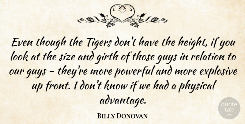 Billy Donovan Quote About Explosive, Guys, Physical, Powerful, Relation: Even Though The Tigers Dont...