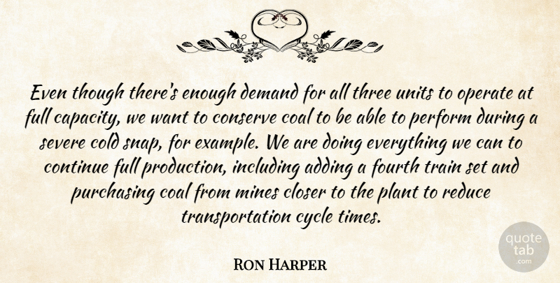 Ron Harper Quote About Adding, Closer, Coal, Cold, Conserve: Even Though Theres Enough Demand...